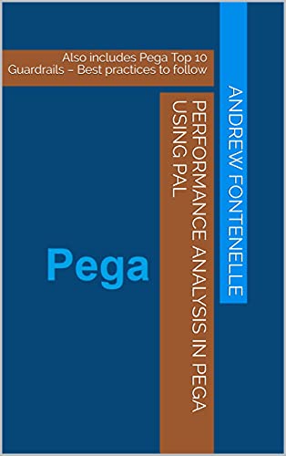 Performance Analysis in Pega using PAL: Also includes Pega Top 10 Guardrails – Best practices to follow (English Edition)