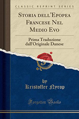 Storia dell'Epopea Francese Nel Medio Evo: Prima Traduzione dall'Originale Danese (Classic Reprint)