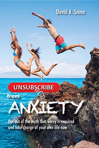 Unsubscribe from Anxiety: Opt Out of the Myth that Worry is Required and Take Charge of Your Own Life Now (I-Fearless) (English Edition)