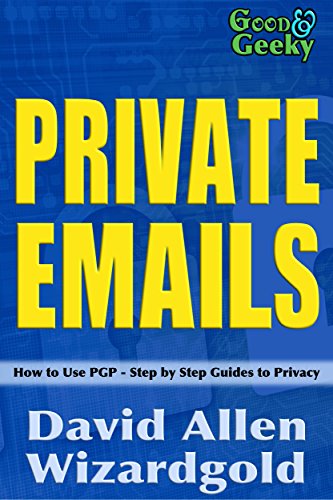 Good and Geeky Private Emails: How to use PGP - Step by Step Guides to Privacy (English Edition)