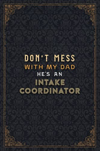 Intake Coordinator Notebook Planner - Don't Mess With My Dad He's An Intake Coordinator Job Title Working Cover Checklist Journal: Over 110 Pages, ... It All, A5, Personal Budget, 5.24 x 22.86 cm