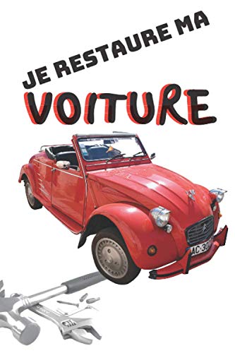 JE RESTAURE MA VOITURE: Livre de Rénovation voiture toutes marques | Rénovation | Révision | Vidange | Contrôle Technique | Réparation