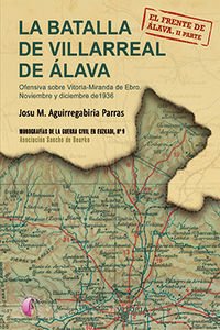 La Batalla De Villarreal De Álava. Ofensiva Sobre Vitoria-Miranda De Ebro. Noviembre Y Diciembre De 1936. El Frente De Álava - Parte II (Ensayo)