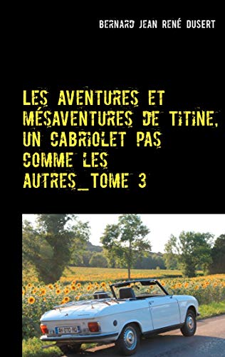 Les aventures et mésaventures de Titine, un cabriolet pas comme les autres_Tome 3: Deuxième semestre 2017: ça s'arrange (French Edition)