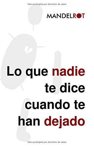 Lo que nadie te dice cuando te han dejado: Las cosas (duras) que necesitas para superar del todo una ruptura y recuperar tu vida, pero que nadie quiere decirte por no herirte.