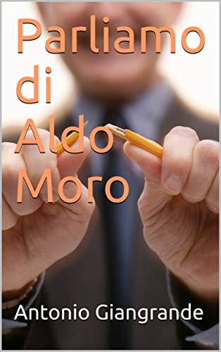 Parliamo di Aldo Moro (Gli Statisti in Italia Vol. 5) (Italian Edition)