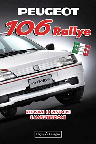 PEUGEOT 106 RALLYE: REGISTRO DI RESTAURE E MANUTENZIONE (Edizioni italiane)