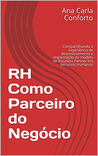 RH Como Parceiro do Negócio: Compartilhando a experiência de desenvolvimento e implantação do modelo de Business Partner em Recursos Humanos (Portuguese Edition)