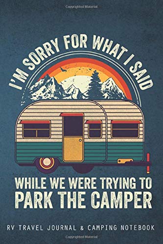 Sorry For What I Said While Parking The Camper: RV Travel Journal | Travel Journal Diary | RV Caravan Trailer Journey Traveling Log Book | Camping Notebook