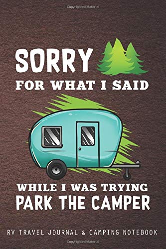 Sorry For What I Said While Parking The Camper: RV Travel Journal | Travel Journal Diary | RV Caravan Trailer Journey Traveling Log Book | Camping Notebook