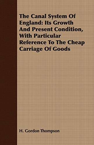 The Canal System Of England: Its Growth And Present Condition, With Particular Reference To The Cheap Carriage Of Goods (English Edition)