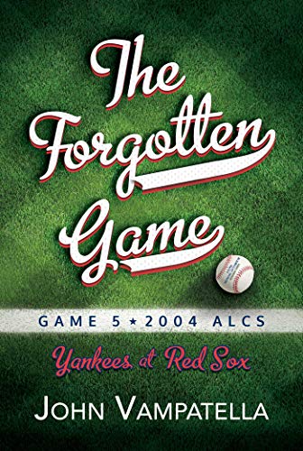 The Forgotten Game: Game 5, 2004 Alcs Yankees at Red Sox