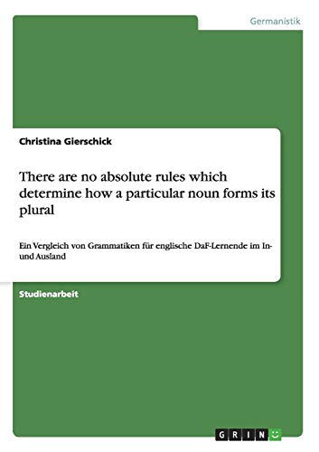 There are no absolute rules which determine how a particular noun forms its plural: Ein Vergleich von Grammatiken für englische DaF-Lernende im In- und Ausland