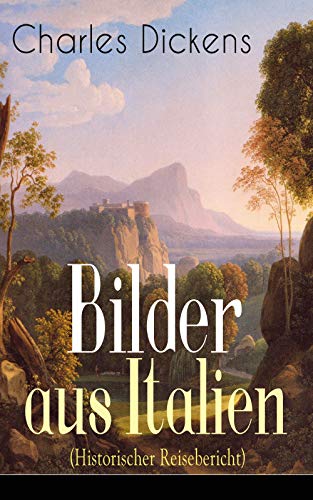 Bilder aus Italien (Historischer Reisebericht): Durch Frankreich + Lyon. Die Rhone und die Hexe von Avignon + Von Avignon nach Genua + Nach Parma, Modena ... Rom über Pisa und Siena... (German Edition)