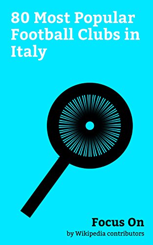 Focus On: 80 Most Popular Football Clubs in Italy: U.C. Sampdoria, Bologna F.C. 1909, Novara Calcio, A.C. Pisa 1909, Calcio Catania, U.S. Lecce, F.C. Bari ... Benevento Calcio, etc. (English Edition)