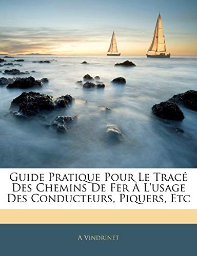 Guide Pratique Pour Le Tracé Des Chemins De Fer À L'usage Des Conducteurs, Piquers, Etc