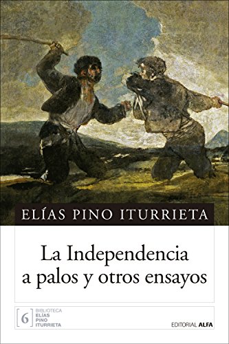 La Independencia a palos y otros ensayos (Biblioteca Elías Pino Iturrieta nº 6)