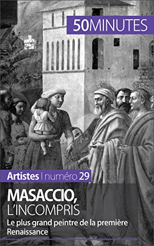 Masaccio, l'incompris: Le plus grand peintre de la première Renaissance (Artistes t. 29) (French Edition)