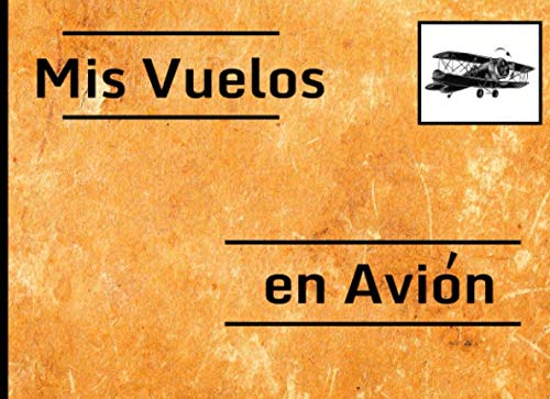 Mis vuelos en avion: Cuaderno de bitácora (conforme a la EASA) para pilotos profesionales, privados o aficionados, (Avión, ULM, Helicóptero, Planeador...) Anote todos los datos de vuelo