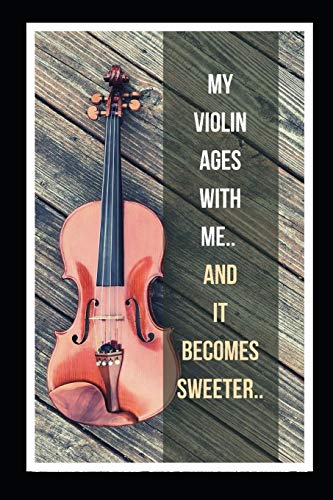 My Violin Ages With Me.. And It Becomes Sweeter..: Novelty Lined Notebook / Journal To Write In Perfect Gift Item (6 x 9 inches)