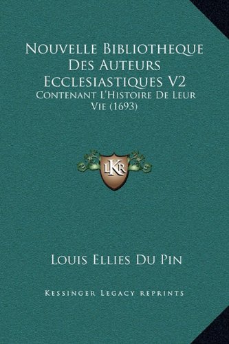 Nouvelle Bibliotheque Des Auteurs Ecclesiastiques V2: Contenant L'Histoire De Leur Vie (1693)