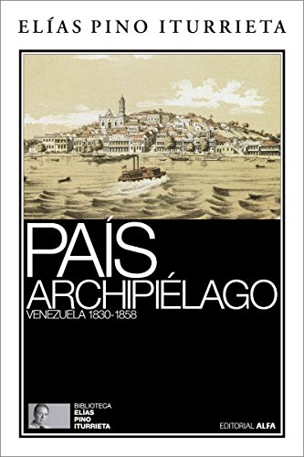 País archipiélago: Venezuela 1830-1858 (Biblioteca Elías Pino Iturrieta nº 8)