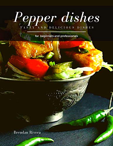 Pepper Dishes: Tasty and Delicious dishes (English Edition)