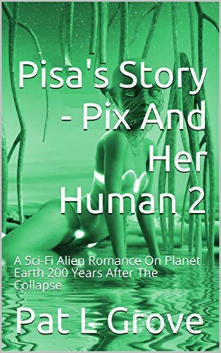 Pisa's Story - Pix And Her Human 2: A Sci-Fi Alien Romance On Planet Earth 200 Years After The Collapse (English Edition)