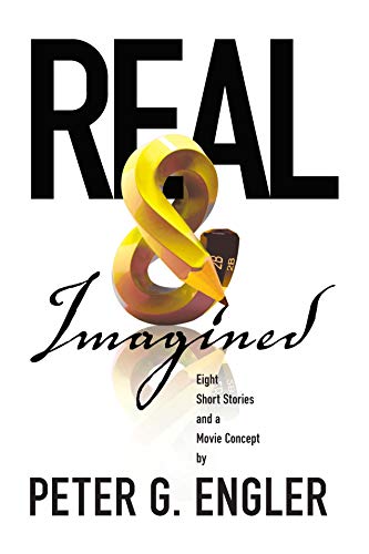 Real & Imagined: Eight Short Stories and a Movie Concept (English Edition)