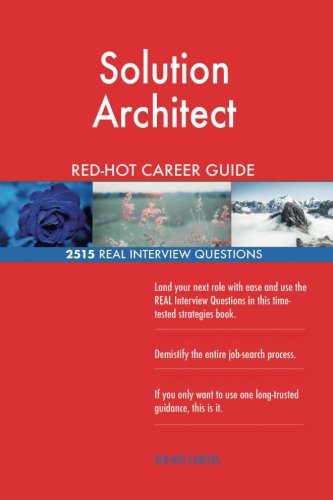 Solution Architect RED-HOT Career Guide; 2515 REAL Interview Questions