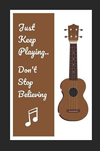 Ukulele: Just Keep Playing.. Don't Stop Believing: Themed Novelty Lined Notebook / Journal To Write In Perfect Gift Item (6 x 9 inches)