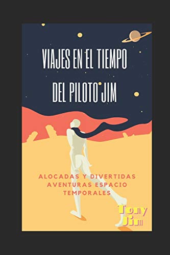 Viajes en el tiempo del piloto Jim: Alocadas y divertidas aventuras espacio temporales (Alocadas aventuras del piloto Jim)