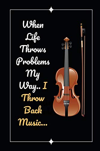 When Life Throws Problems My Way.. I Throw Back Music..: Violin Themed Novelty Lined Notebook / Journal To Write In Perfect Gift Item (6 x 9 inches)