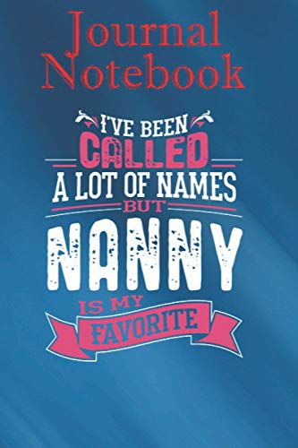 Composition, Journal Notebook: Been Called a Lot of Names Nanny Is My Favorite 6'' x 9'',100 lined Pages, Soft Cover, Matte Finish; perfect for creative writing, doodling, and more!