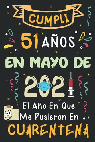 Cumplí 51 Años En Mayo De 2021: El Año En Que Me Pusieron En Cuarentena: Regalos 51 Años Cumpleaños Para Mujer, Hombre | Libro de visitas, 120 páginas ... amiga, novia, mujer, La madre, La padre