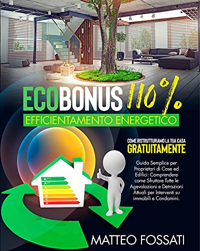 ECOBONUS 110% EFFICIENTAMENTO ENERGETICO: Come Ristrutturiamo la Tua Casa Gratuitamente. Guida semplice per Proprietari di Case ed Edifici:Comprendere ... Agevolazioni e Detrazion (Italian Edition)