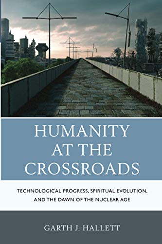 Humanity at the Crossroads: Technological Progress, Spiritual Evolution, and the Dawn of the Nuclear Age