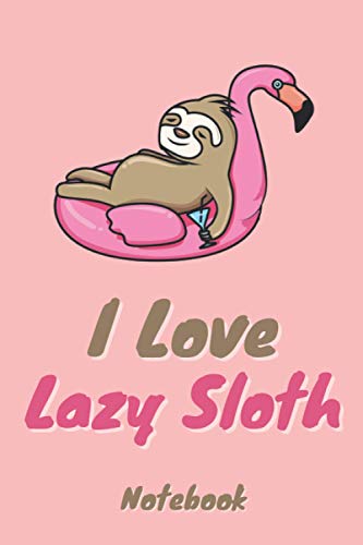 I love Lazy sloth notebook. Cute, Romantic and funny Book for lazy sloth lovers - 6 x 9 in 120 College Ruled Pages: Suitable gift for Wife, husband, girlfriend, boyfriend, mom or dad