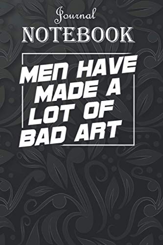 Journal Notebook, Composition Notebook: Men Have Made A Lot Of Bad Art 6'' x 9'', 100 Pages for Notes, Journal, Soft Cover, Matte Finish A special gift for Kids, Him or Her