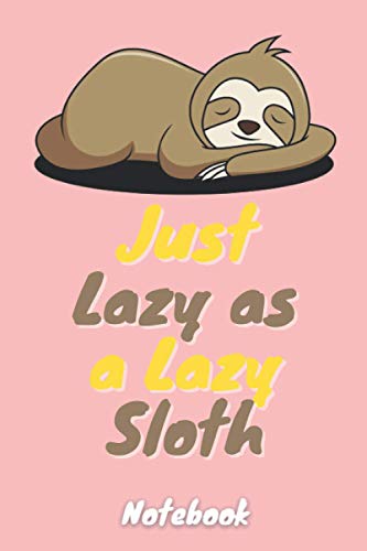 Just lazy as a lazy sloth notebook. Romantic Book for lazy sloth lovers - 6 x 9 in 120 College Ruled Pages: Suitable gift for Wife, husband, girlfriend, boyfriend, mom or dad