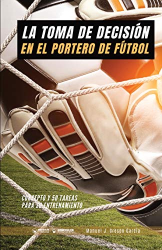 La toma de decisión en el portero de Fútbol: Concepto y 50 tareas para su entrenamiento