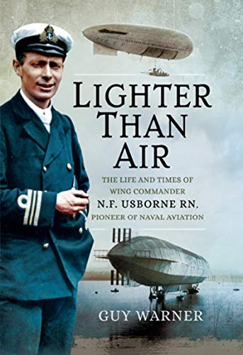 Lighter Than Air: The Life and Times of Wing Commander N.F. Usborne RN, Pioneer of Naval Aviation (English Edition)