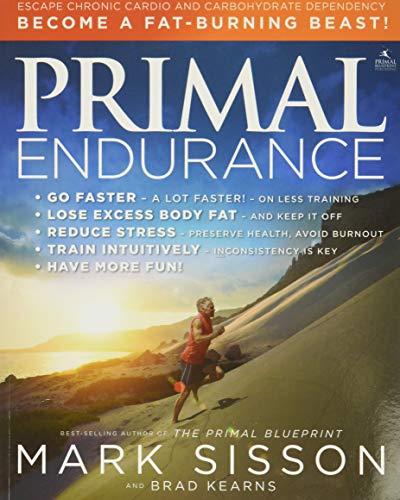 Primal Endurance: Escape chronic cardio and carbohydrate dependency and become a fat burning beast!