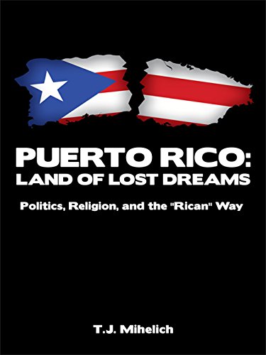 Puerto Rico:  Land of Lost Dreams: Politics, Religion, and the ''Rican'' Way (English Edition)