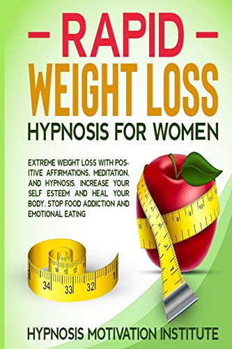 Rapid Weight Loss Hypnosis for Women: : Extreme Weight Loss with Positive Affirmations, Meditation, and Hypnosis. Increase Your Self Esteem and Heal Your Body. Stop Food Addiction and Emotional Eating