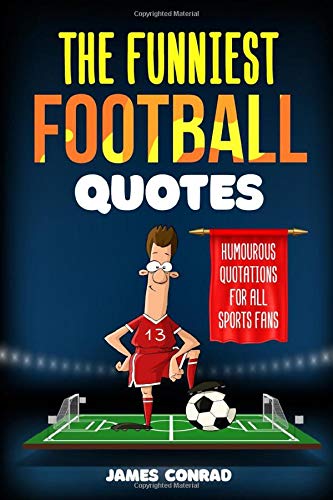 The Funniest Football Quotes: Humorous Quotations For All Sports Fans (Funniest Sports Quotes)