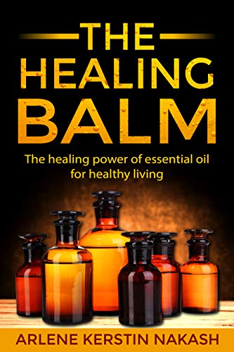 The Healing Balm: The healing power of essential oil for healthy living (English Edition)