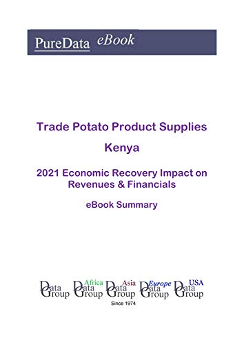 Trade Potato Product Supplies Kenya Summary: 2021 Economic Recovery Impact on Revenues & Financials (English Edition)