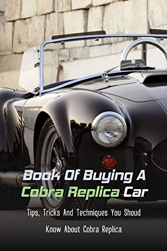 Book Of Buying A Cobra Replica Car: Tips, Tricks And Techniques You Shoud Know About Cobra Replica: Car Buying Made Easy (English Edition)