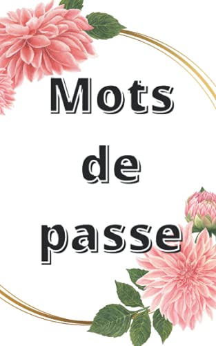 Carnet de mots de passe floral: Inscrivez vos identifiants , mots de passe et adresses internet en toute sécurité dans ce carnet petit format A5 en français avec index alphabetique